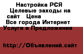 Настройка РСЯ. Целевые заходы на сайт › Цена ­ 5000-10000 - Все города Интернет » Услуги и Предложения   